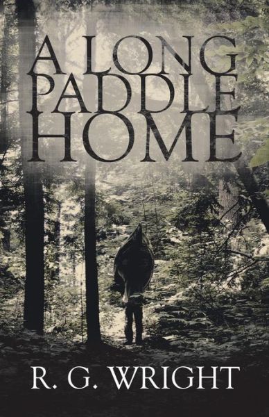 A Long Paddle Home - R G Wright - Livros - Tellwell Talent - 9780228808169 - 18 de abril de 2019