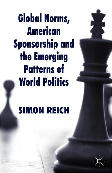 Cover for S. Reich · Global Norms, American Sponsorship and the Emerging Patterns of World Politics - Palgrave Studies in International Relations (Paperback Book) (2010)