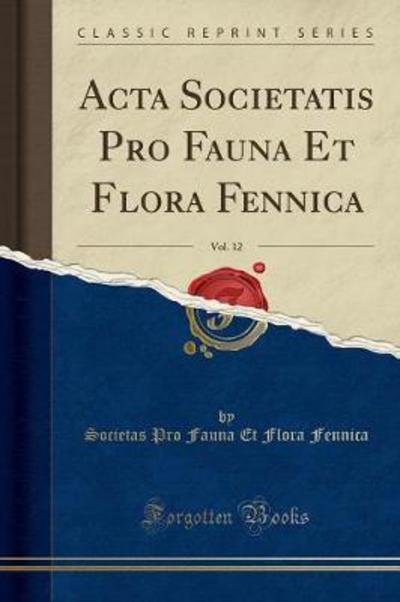 Cover for Societas Pro Fauna Et Flora Fennica · ACTA Societatis Pro Fauna Et Flora Fennica, Vol. 12 (Classic Reprint) (Paperback Book) (2018)