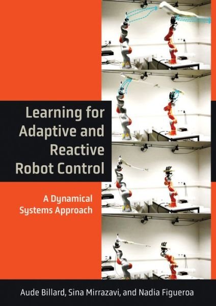 Cover for Aude Billard · Learning for Adaptive and Reactive Robot Control: A Dynamical Systems Approach - Intelligent Robotics and Autonomous Agents series (Innbunden bok) (2022)