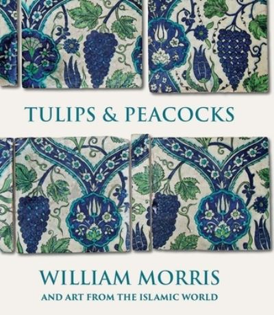 Cover for Rowan Bain · Tulips and Peacocks: William Morris and Art from the Islamic World (Hardcover Book) (2024)