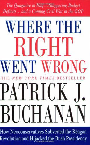 Cover for Patrick J. Buchanan · Where the Right Went Wrong: How Neoconservatives Subverted the Reagan Revolution and Hijacked the Bush Presidency (Paperback Book) [Reprint edition] (2005)