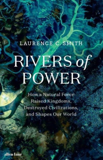 Cover for Laurence C. Smith · Rivers of Power: How a Natural Force Raised Kingdoms, Destroyed Civilizations, and Shapes Our World (Paperback Book) (2020)