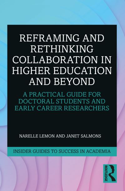 Cover for Lemon, Narelle (Edith Cowan University, Australia) · Reframing and Rethinking Collaboration in Higher Education and Beyond: A Practical Guide for Doctoral Students and Early Career Researchers - Insider Guides to Success in Academia (Paperback Book) (2020)