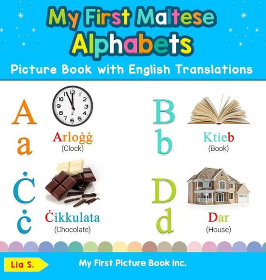 Cover for Lia S · My First Maltese Alphabets Picture Book with English Translations: Bilingual Early Learning &amp; Easy Teaching Maltese Books for Kids - Teach &amp; Learn Basic Maltese Words for Children (Gebundenes Buch) (2020)