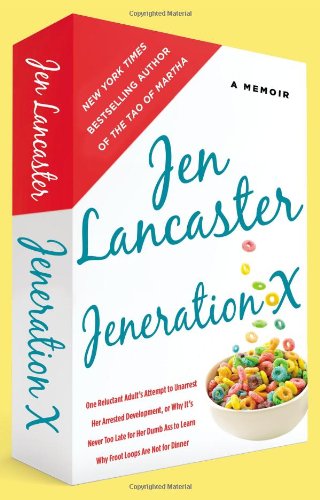 Cover for Jen Lancaster · Jeneration X: One Reluctant Adult's Attempt to Unarrest Her Arrested Development; Or, Why It's Never Too Late for Her Dumb Ass to Learn Why Froot Loops Are Not for Dinner (Paperback Book) [Reprint edition] (2013)