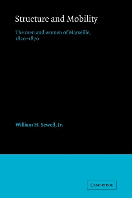 Cover for Sewell, Jr, William Hamilton · Structure and Mobility: The Men and Women of Marseille, 1820–1870 (Taschenbuch) (2009)