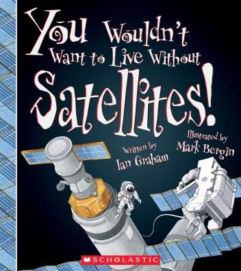 Cover for Ian Graham · You Wouldn't Want to Live Without Satellites! (Hardcover Book) (2018)