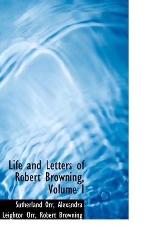 Life and Letters of Robert Browning, Volume I - Sutherland Orr - Books - BiblioLife - 9780559258169 - October 15, 2008