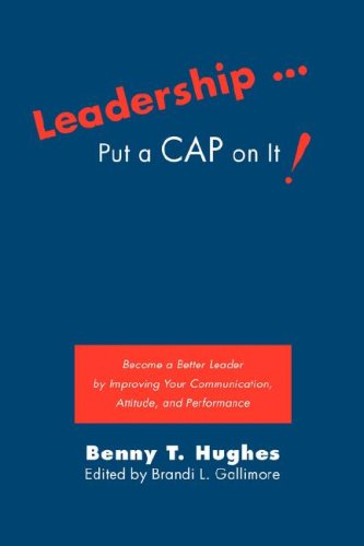 Cover for Benny Hughes · Leadership . Put a Cap on It!: Become a Better Leader by Improving Your Communication, Attitude, and Performance (Paperback Book) (2008)