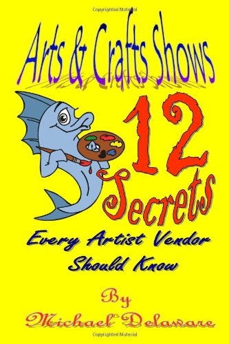 Cover for Michael Delaware · Arts &amp; Crafts Shows: 12 Secrets Every Artist Vendor Should Know (Paperback Book) (2013)