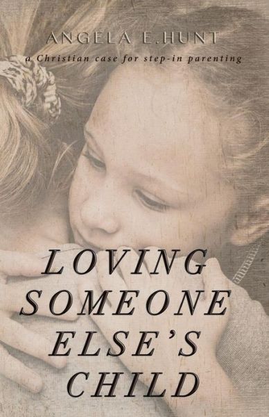 Cover for Angela Hunt · Loving Someone Else's Child: a Christian Case for Step-in Parenting (Paperback Book) (2014)