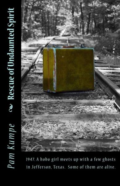 Cover for Pam Kumpe · Rescue of Undaunted Spirit: 1947. a Hobo Girl Meets Up with a Few Ghosts in Jefferson, Texas. Some of Them Are Alive. (Paperback Book) (2015)