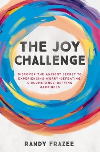 Cover for Randy Frazee · The Joy Challenge: Discover the Ancient Secret to Experiencing Worry-Defeating, Circumstance-Defying Happiness (Paperback Bog) (2024)