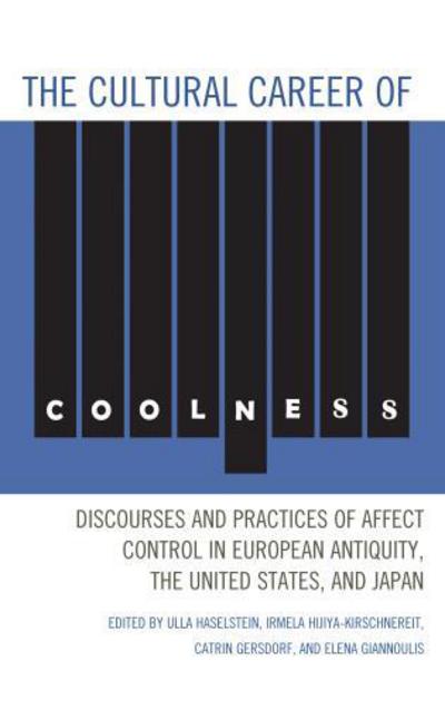 Cover for Ulla Haselstein · The Cultural Career of Coolness: Discourses and Practices of Affect Control in European Antiquity, the United States, and Japan (Hardcover bog) (2013)