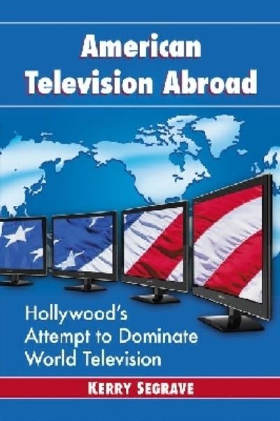 Cover for Kerry Segrave · American Television Abroad: Hollywood's Attempt to Dominate World Television (Paperback Book) (2013)