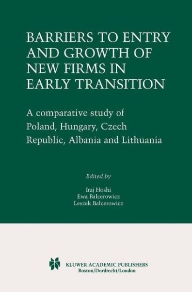 Iraj Hoshi · Barriers to Entry and Growth of New Firms in Early Transition: A Comparative Study of Poland, Hungary, Czech Republic, Albania and Lithuania (Hardcover Book) [2003 edition] (2002)