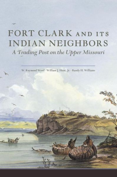 Cover for W. Raymond Wood · Fort Clark and Its Indian Neighbors: A Trading Post on the Upper Missouri (Paperback Book) (2016)