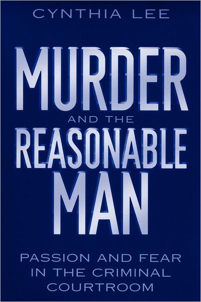 Cover for Cynthia Lee · Murder and the Reasonable Man: Passion and Fear in the Criminal Courtroom - Critical America (Taschenbuch) (2007)