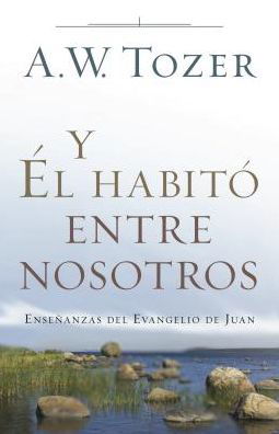 Cover for A W Tozer · Y El Habito Entre Nosotros (Pocketbok) (2017)