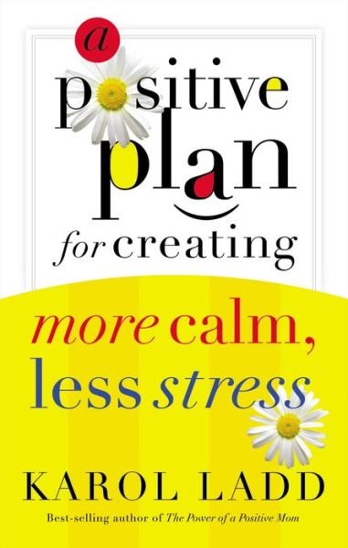 Cover for Karol Ladd · A Positive Plan for Creating More Calm, Less Stress (Taschenbuch) (2005)