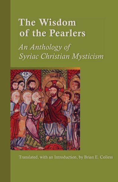 The Wisdom of the Pearlers: an Anthology of Syriac Christian Mysticism - Brian E Colless - Books - Cistercian Publications - 9780879073169 - April 1, 2008