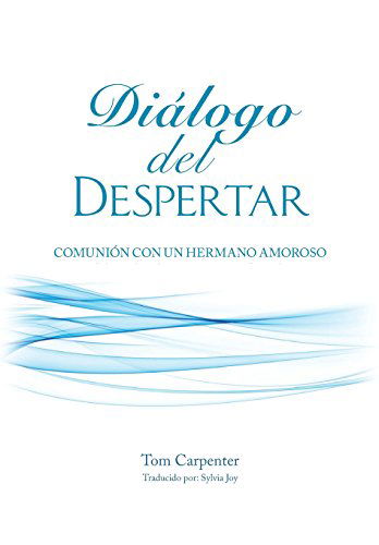 Dialogo Del Despertar: Comunion Con Un Hermano Amoroso - Tom Carpenter - Books - Carpenter's Press - 9780963305169 - May 13, 2014