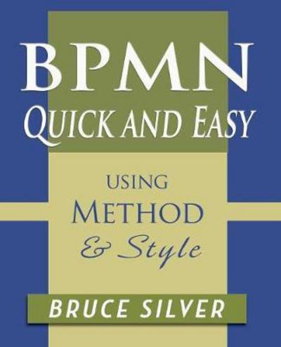 Cover for Bruce Silver · BPMN Quick and Easy Using Method and Style: Process Mapping Guidelines and Examples Using the Business Process Modeling Standard (Paperback Book) (2017)