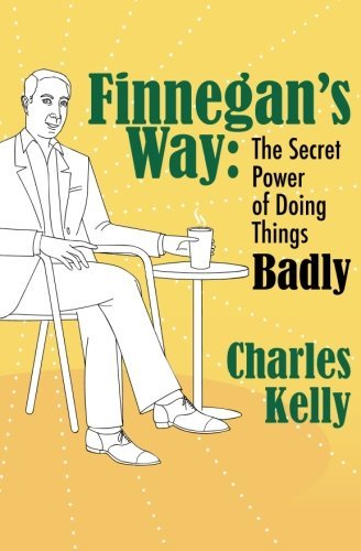 Cover for Charles Kelly · Finnegan's Way: the Secret Power of Doing Things Badly (Paperback Book) (2013)