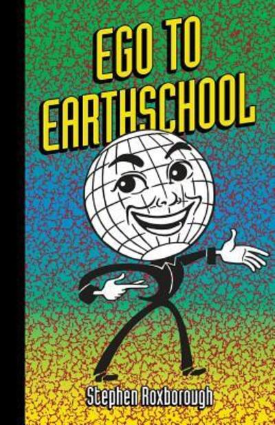 Ego to Earthschool - Stephen Roxborough - Books - Neopoiesis Press, LLC - 9780997502169 - February 6, 2017