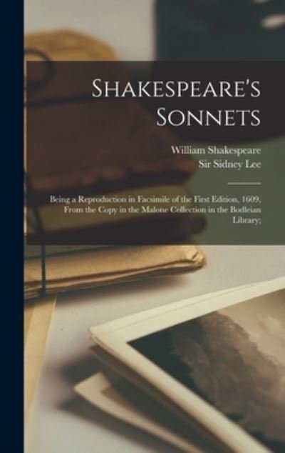 Shakespeare's Sonnets; Being a Reproduction in Facsimile of the First Edition, 1609, From the Copy in the Malone Collection in the Bodleian Library; - William 1564-1616 Shakespeare - Books - Legare Street Press - 9781013779169 - September 9, 2021