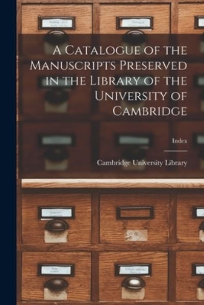 Cover for Cambridge University Library · A Catalogue of the Manuscripts Preserved in the Library of the University of Cambridge; index (Paperback Book) (2021)