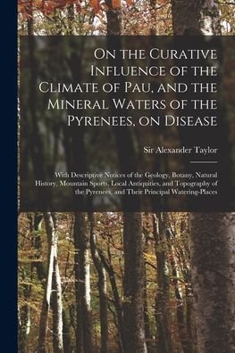 Cover for Sir Alexander Taylor · On the Curative Influence of the Climate of Pau, and the Mineral Waters of the Pyrenees, on Disease (Paperback Bog) (2021)