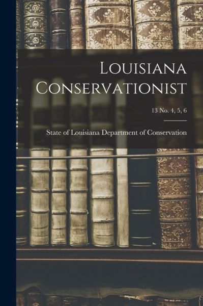 Cover for State Of Department of Conservation · Louisiana Conservationist; 13 No. 4, 5, 6 (Paperback Bog) (2021)