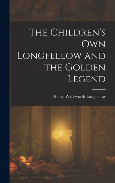 Cover for Henry Wadsworth Longfellow · Children's Own Longfellow and the Golden Legend (Buch) (2022)