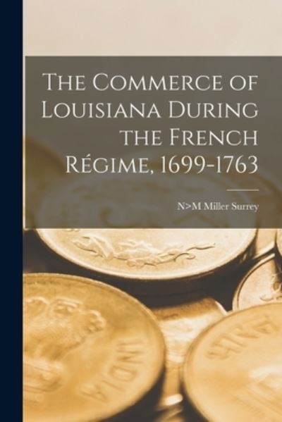 Cover for N&gt;M Miller Surrey · Commerce of Louisiana During the French Régime, 1699-1763 (Book) (2022)