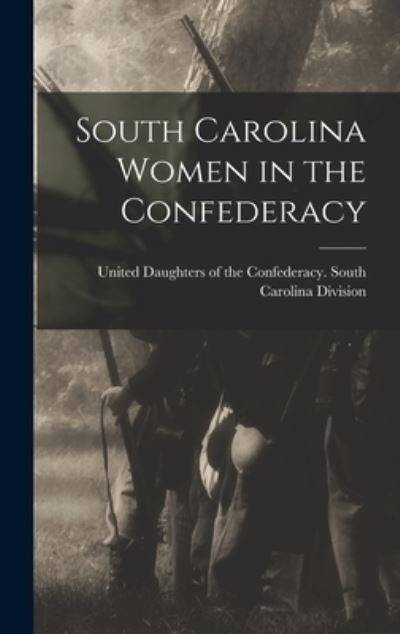 Cover for United Daughters of the Confederacy · South Carolina Women in the Confederacy (Book) (2022)