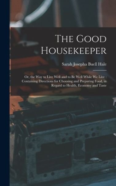 Good Housekeeper : Or, the Way to Live Well and to Be Well While We Live - Sarah Josepha Buell Hale - Bøker - Creative Media Partners, LLC - 9781016707169 - 27. oktober 2022