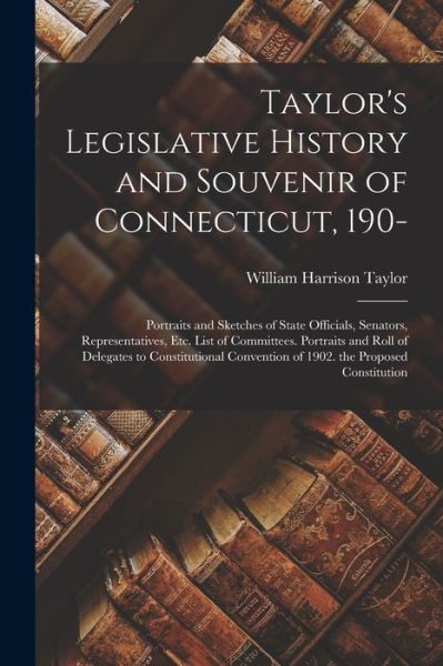 Cover for William Harrison Taylor · Taylor's Legislative History and Souvenir of Connecticut, 190- (Bog) (2022)