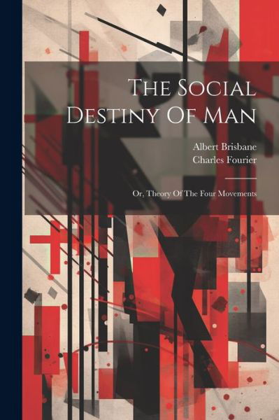 Cover for Charles Fourier · The Social Destiny Of Man: Or, Theory Of The Four Movements (Pocketbok) (2023)