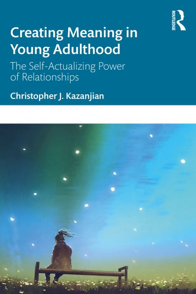 Cover for Kazanjian, Christopher J. (El Paso Community College, Texas, USA) · Creating Meaning in Young Adulthood: The Self-Actualizing Power of Relationships (Paperback Book) (2022)