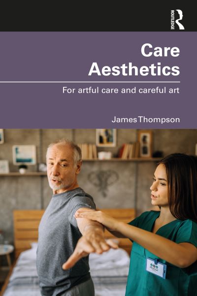 Care Aesthetics: For artful care and careful art - Routledge Studies in Care Aesthetics - James Thompson - Books - Taylor & Francis Ltd - 9781032196169 - July 19, 2022