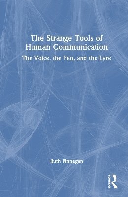 Cover for Ruth Finnegan · The Strange Tools of Human Communication: The Voice, the Pen, and the Lyre (Hardcover Book) (2025)