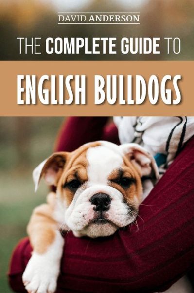 Cover for David Anderson · The Complete Guide to English Bulldogs: How to Find, Train, Feed, and Love your new Bulldog Puppy (Taschenbuch) (2019)