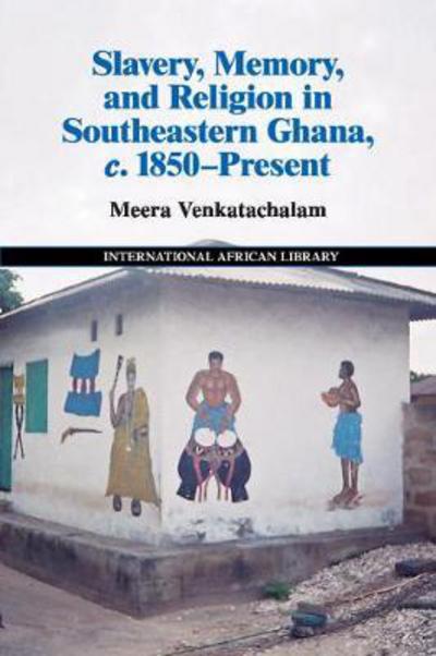 Cover for Meera Venkatachalam · Slavery, Memory and Religion in Southeastern Ghana, c.1850–Present - The International African Library (Paperback Book) (2017)