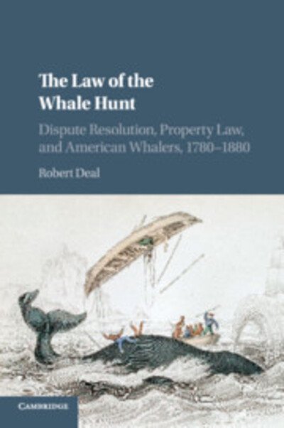 Cover for Deal, Robert (Marshall University, West Virginia) · The Law of the Whale Hunt: Dispute Resolution, Property Law, and American Whalers, 1780–1880 - Cambridge Historical Studies in American Law and Society (Paperback Bog) (2019)