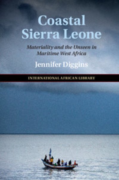 Cover for Diggins, Jennifer (Oxford Brookes University) · Coastal Sierra Leone: Materiality and the Unseen in Maritime West Africa - The International African Library (Hardcover Book) (2018)