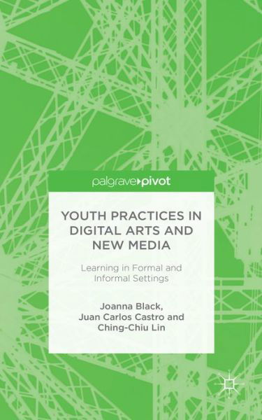 Youth Practices in Digital Arts and New Media: Learning in Formal and Informal Settings - J. Black - Books - Palgrave Macmillan - 9781137475169 - February 10, 2015