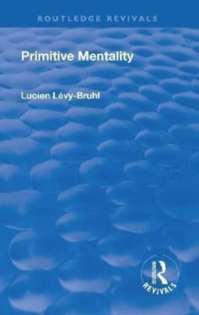 Cover for Lucien Levy-Bruhl · Revival: Primitive Mentality (1923) - Routledge Revivals (Hardcover Book) (2017)