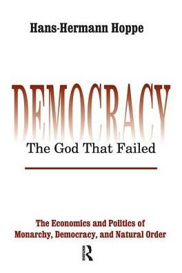 Cover for Hans-Hermann Hoppe · Democracy – The God That Failed: The Economics and Politics of Monarchy, Democracy and Natural Order - Perspectives on Democratic Practice (Hardcover bog) (2017)